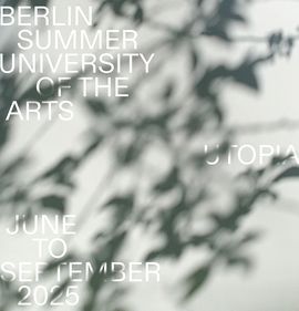 Berlin Summer University of the Arts 2025: Utopia